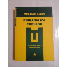 PSIHANALIZA  COPIILOR  * Inconstientul poate fi cunoscut prin joc  -  MELANIE  KLEIN 